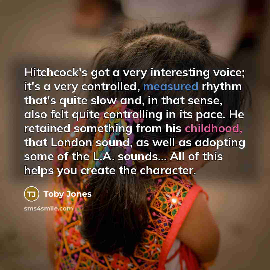 “Hitchcock's got a very interesting voice; it's a very controlled,…” quote by Toby Jones