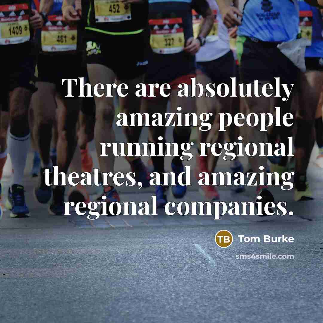 “There are absolutely amazing people running regional theatres, and amazing…” quote by Tom Burke