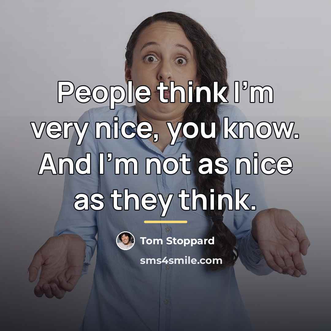“People think I'm very nice, you know. And I'm not…” quote by Tom Stoppard