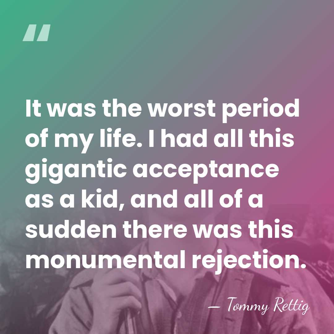 It was the worst period of my life. I had all this&hellip; - Tommy Rettig