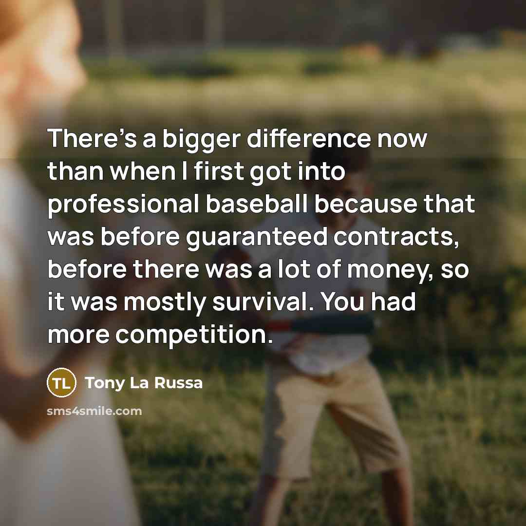 “There's a bigger difference now than when I first got…” quote by Tony La Russa