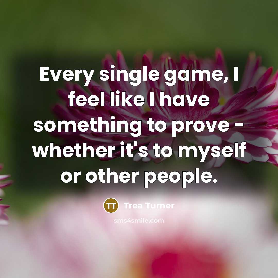 “Every single game, I feel like I have something to…” quote by Trea Turner