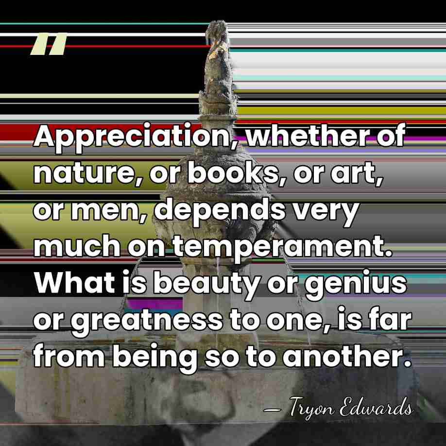 Appreciation, whether of nature, or books, or art, or men, depends very&hellip; - Tryon Edwards