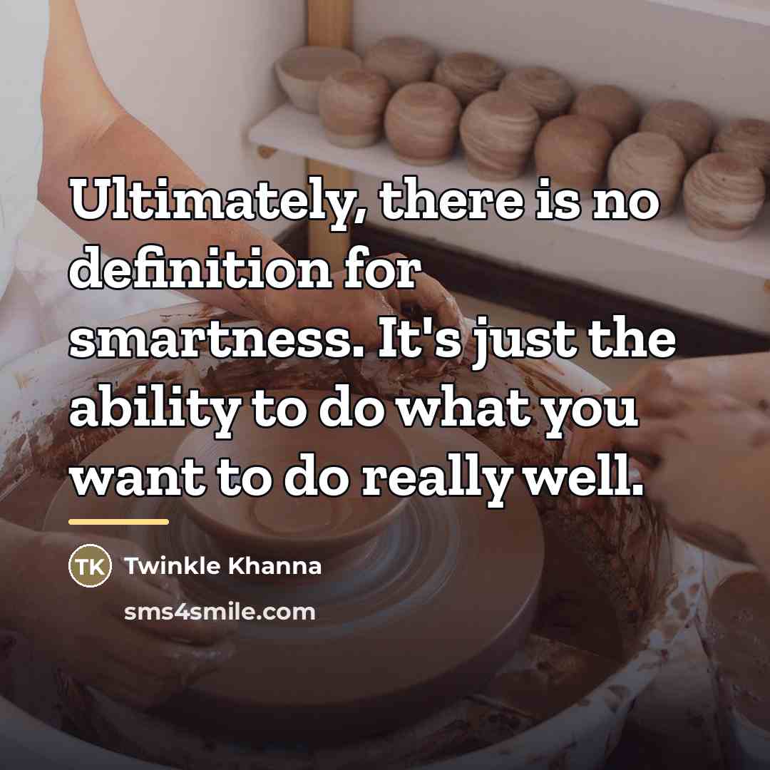 “Ultimately, there is no definition for smartness. It's just the…” quote by Twinkle Khanna