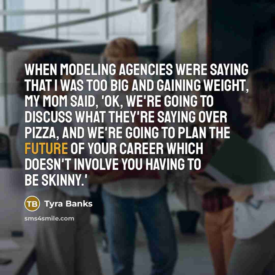 “When modeling agencies were saying that I was too big…” quote by Tyra Banks