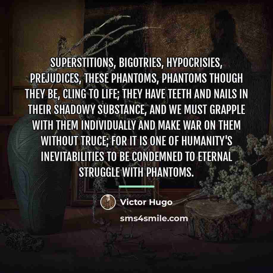 “Superstitions, bigotries, hypocrisies, prejudices, these phantoms, phantoms though they be,…” quote by Victor Hugo