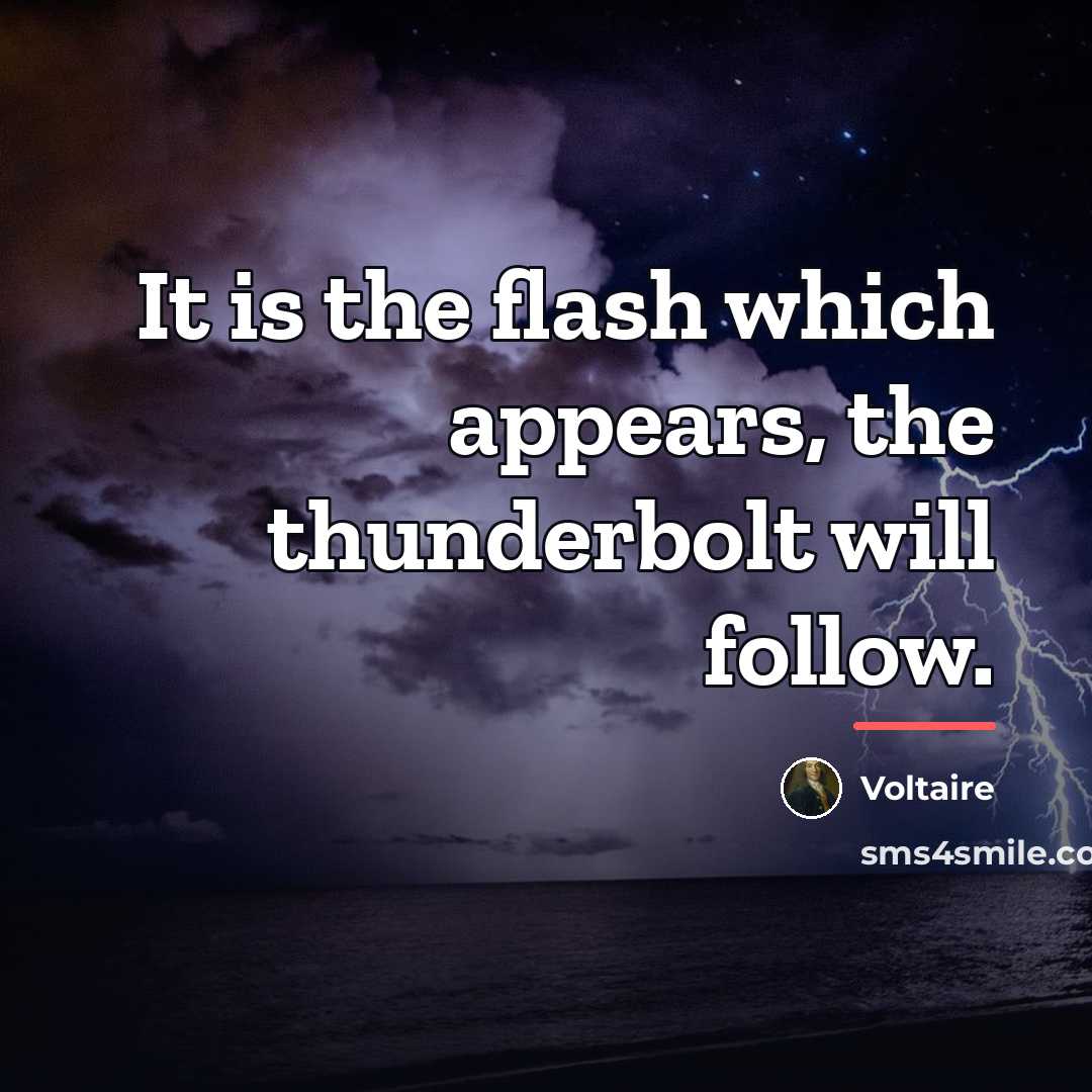 “It is the flash which appears, the thunderbolt will follow.…” quote by Voltaire