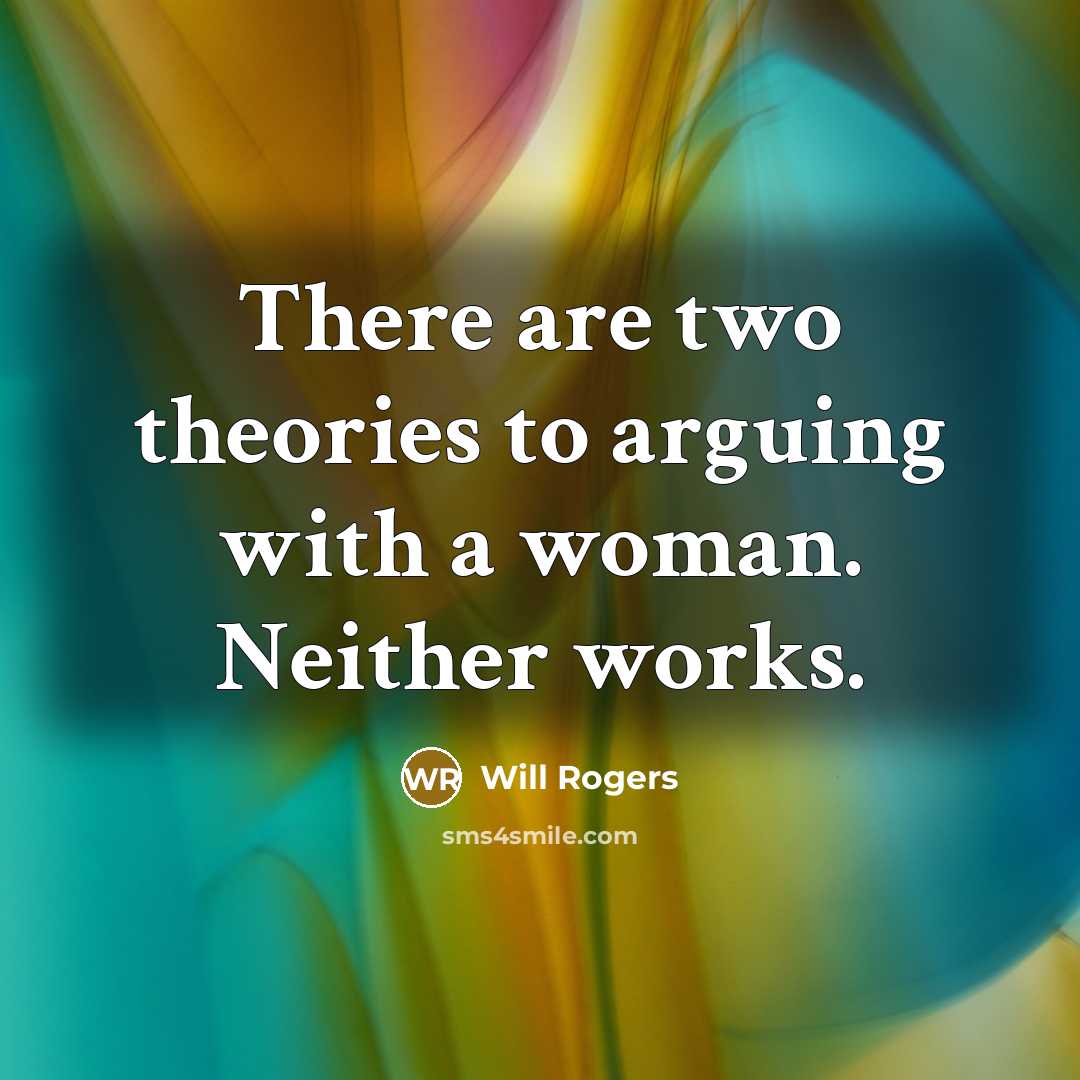 “There are two theories to arguing with a woman. Neither…” quote by Will Rogers