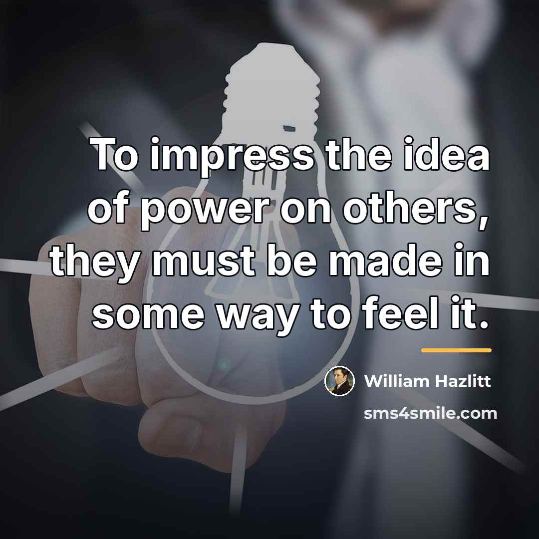 “To impress the idea of power on others, they must…” quote by William Hazlitt