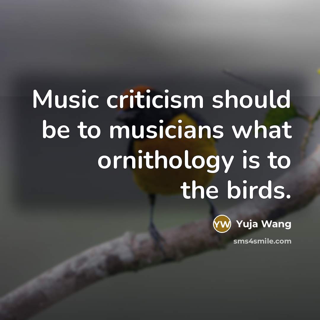 “Music criticism should be to musicians what ornithology is to…” quote by Yuja Wang