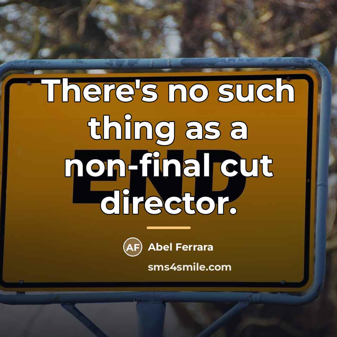 “There's no such thing as a non-final cut director.…” quote by Abel Ferrara