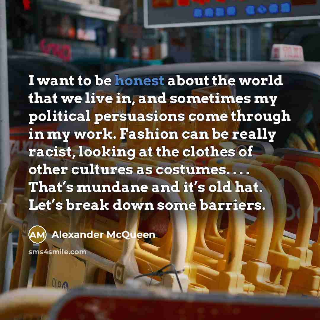 “I want to be honest about the world that we…” quote by Alexander McQueen