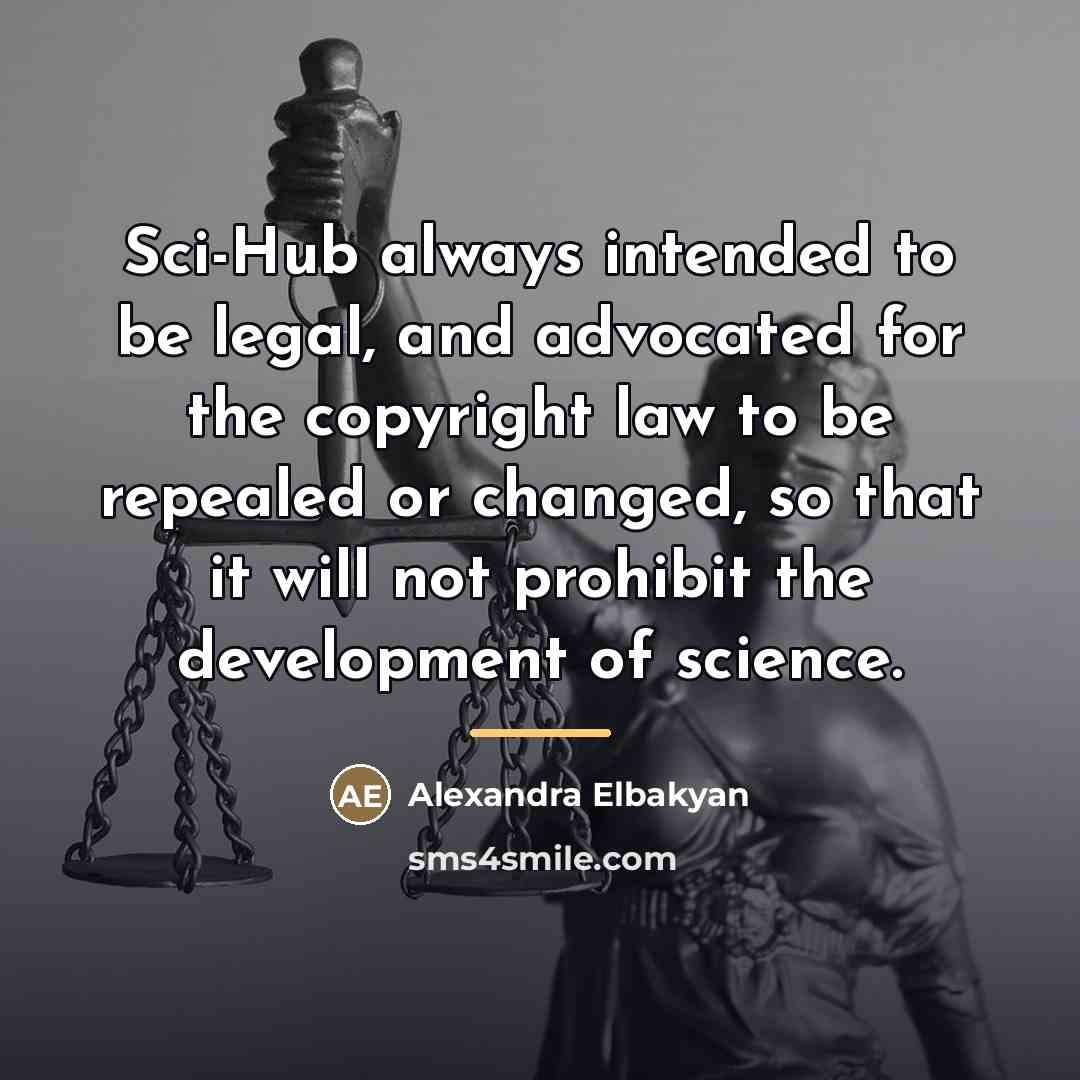 “Sci-Hub always intended to be legal, and advocated for the…” quote by Alexandra Elbakyan