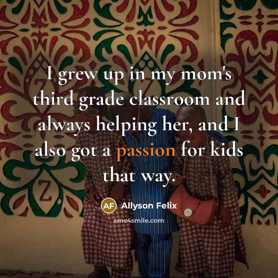 “I grew up in my mom's third grade classroom and…” quote by Allyson Felix