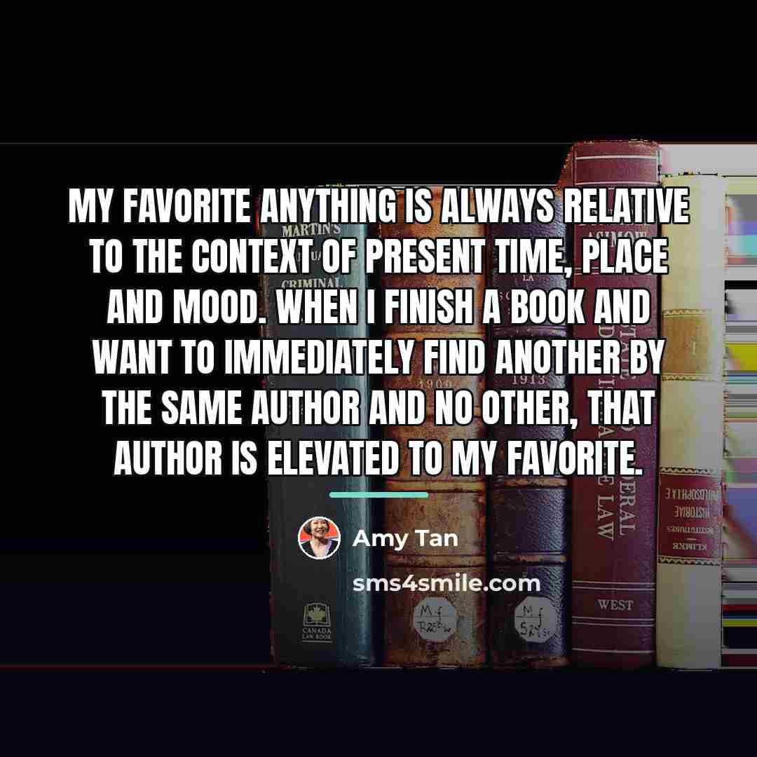 “My favorite anything is always relative to the context of…” quote by Amy Tan