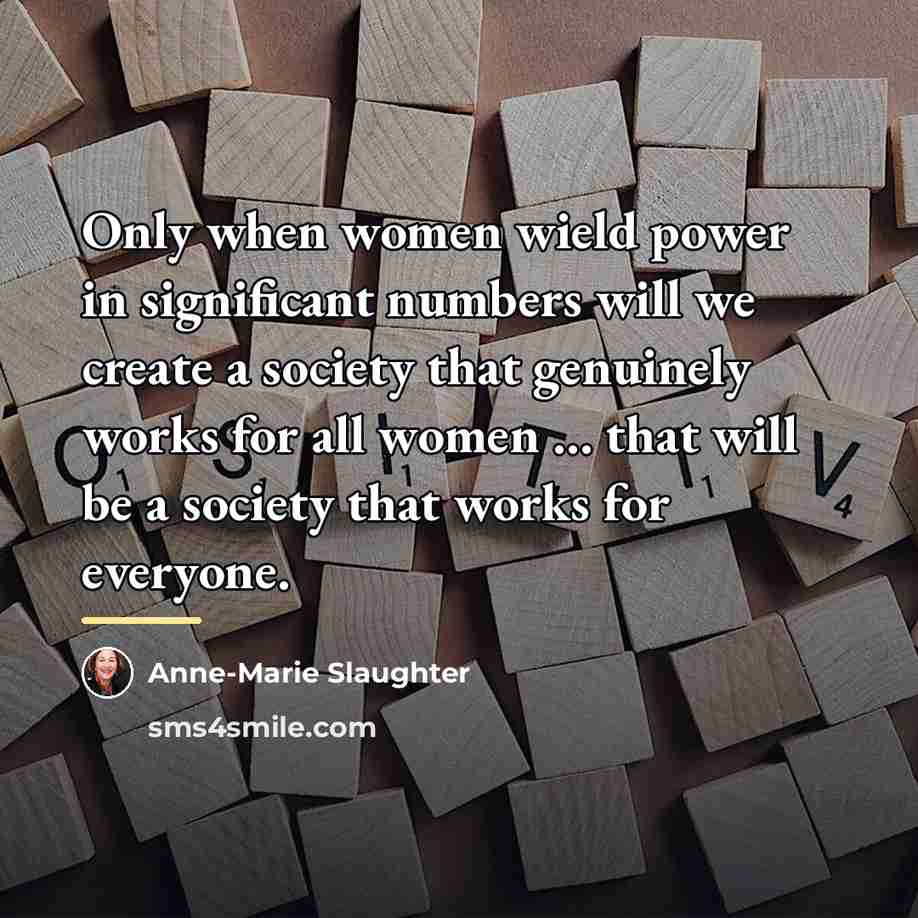 “Only when women wield power in significant numbers will we…” quote by Anne-Marie Slaughter