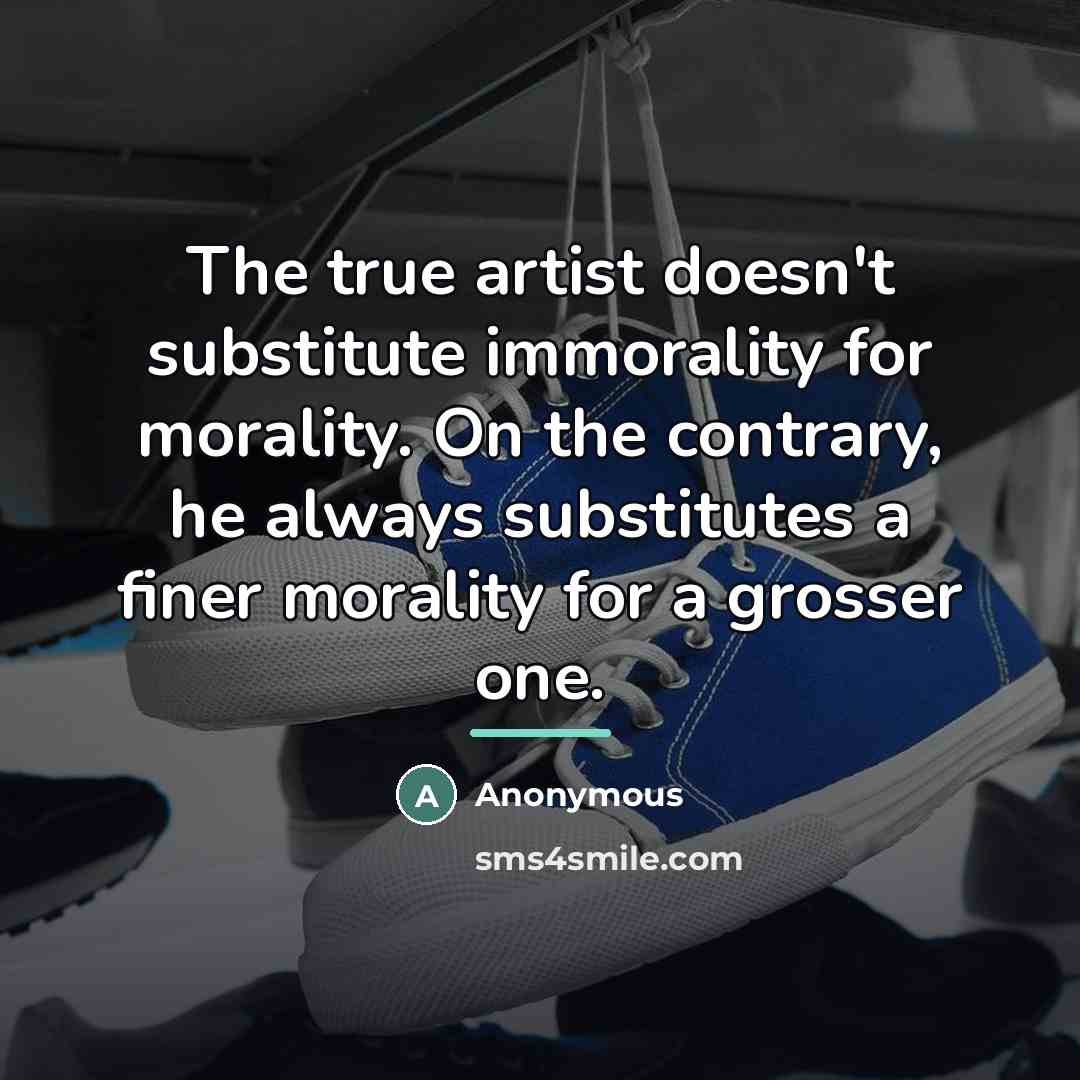 “The true artist doesn't substitute immorality for morality. On the…” quote by Anonymous