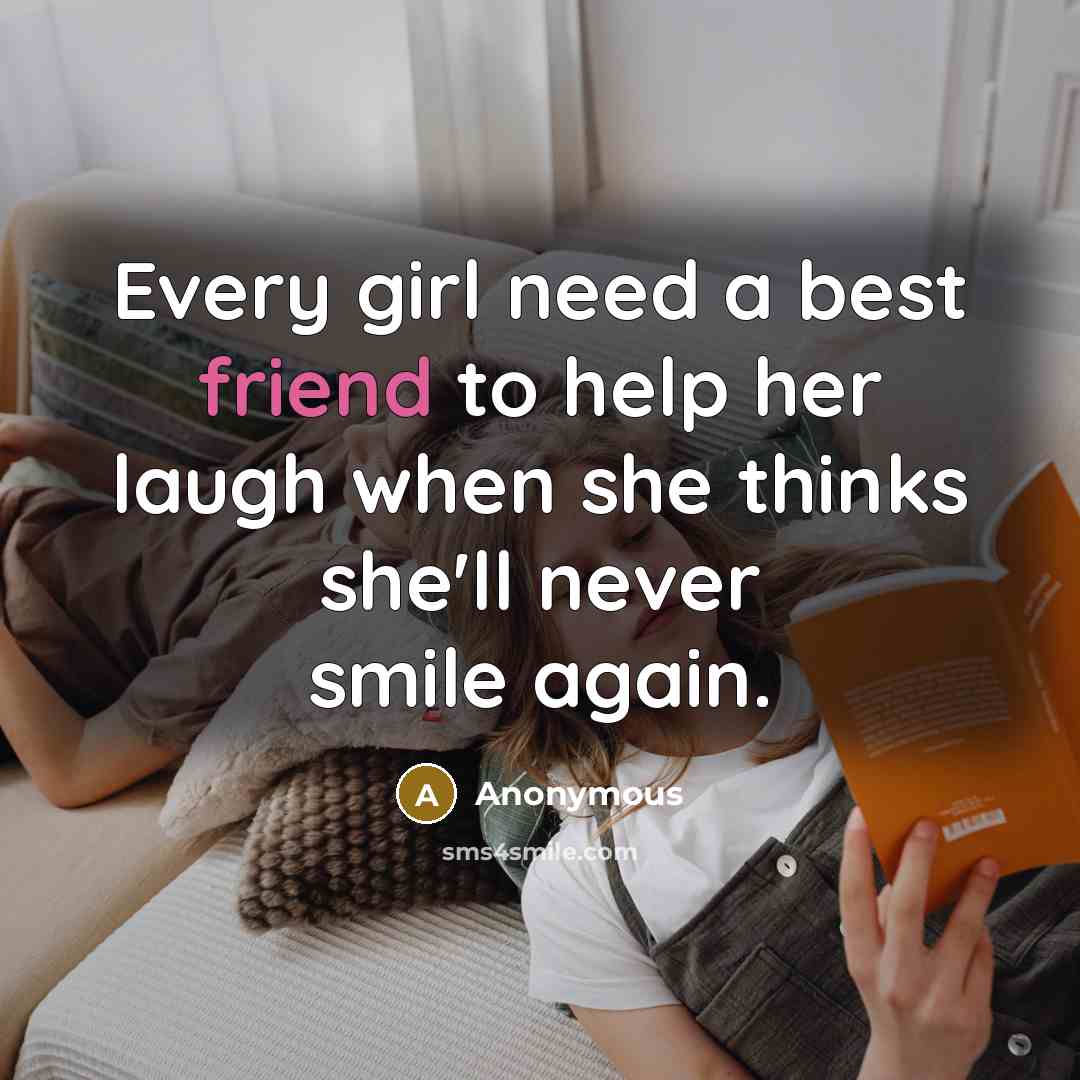 “Every girl need a best friend to help her laugh…” quote by Anonymous
