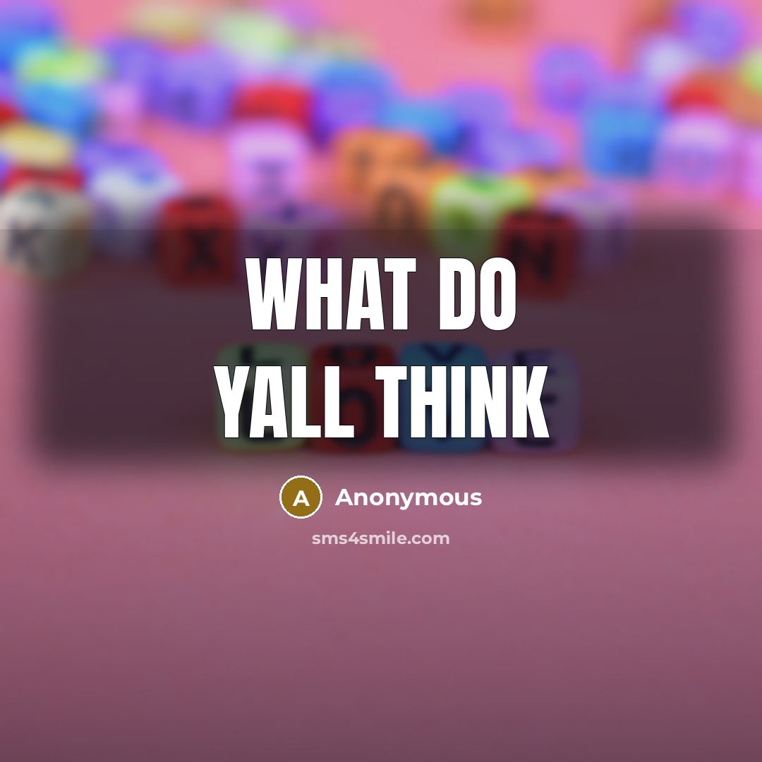 “What do yall think” quote by Anonymous