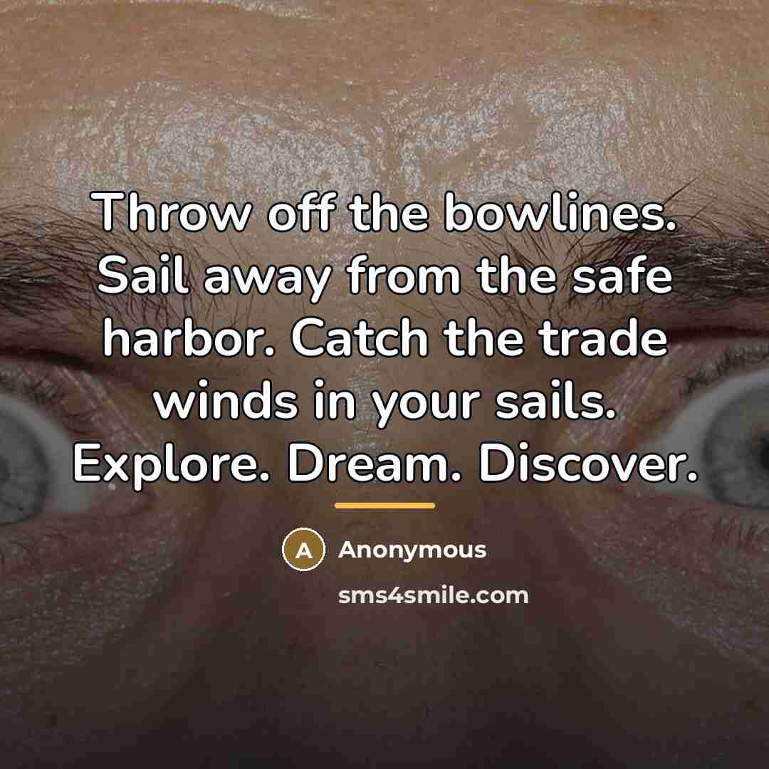 “Throw off the bowlines. Sail away from the safe harbor.…” quote by Anonymous