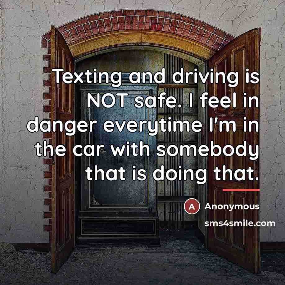 “Texting and driving is NOT safe. I feel in danger…” quote by Anonymous