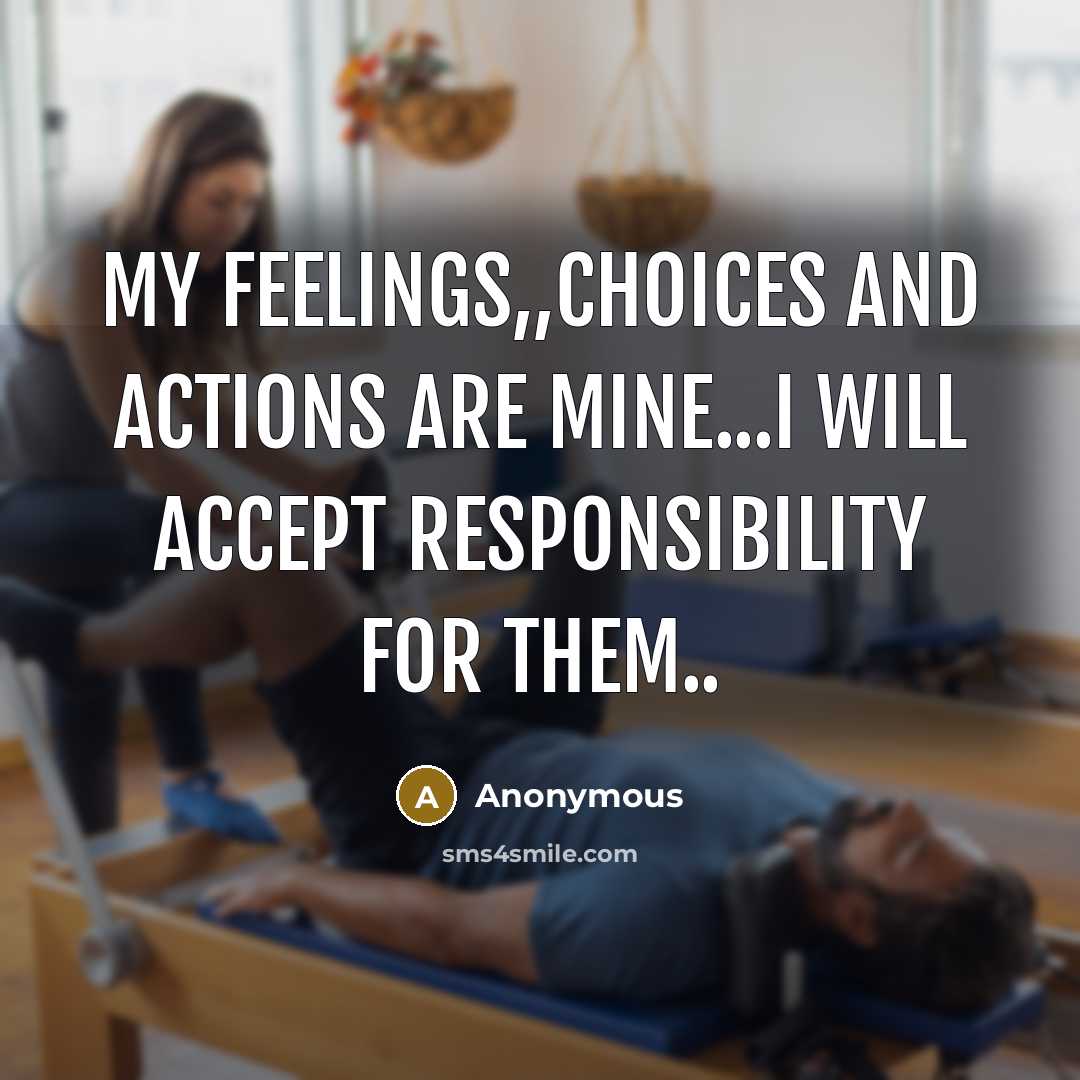 “My feelings,,choices and actions are mine...i will accept responsibility for…” quote by Anonymous