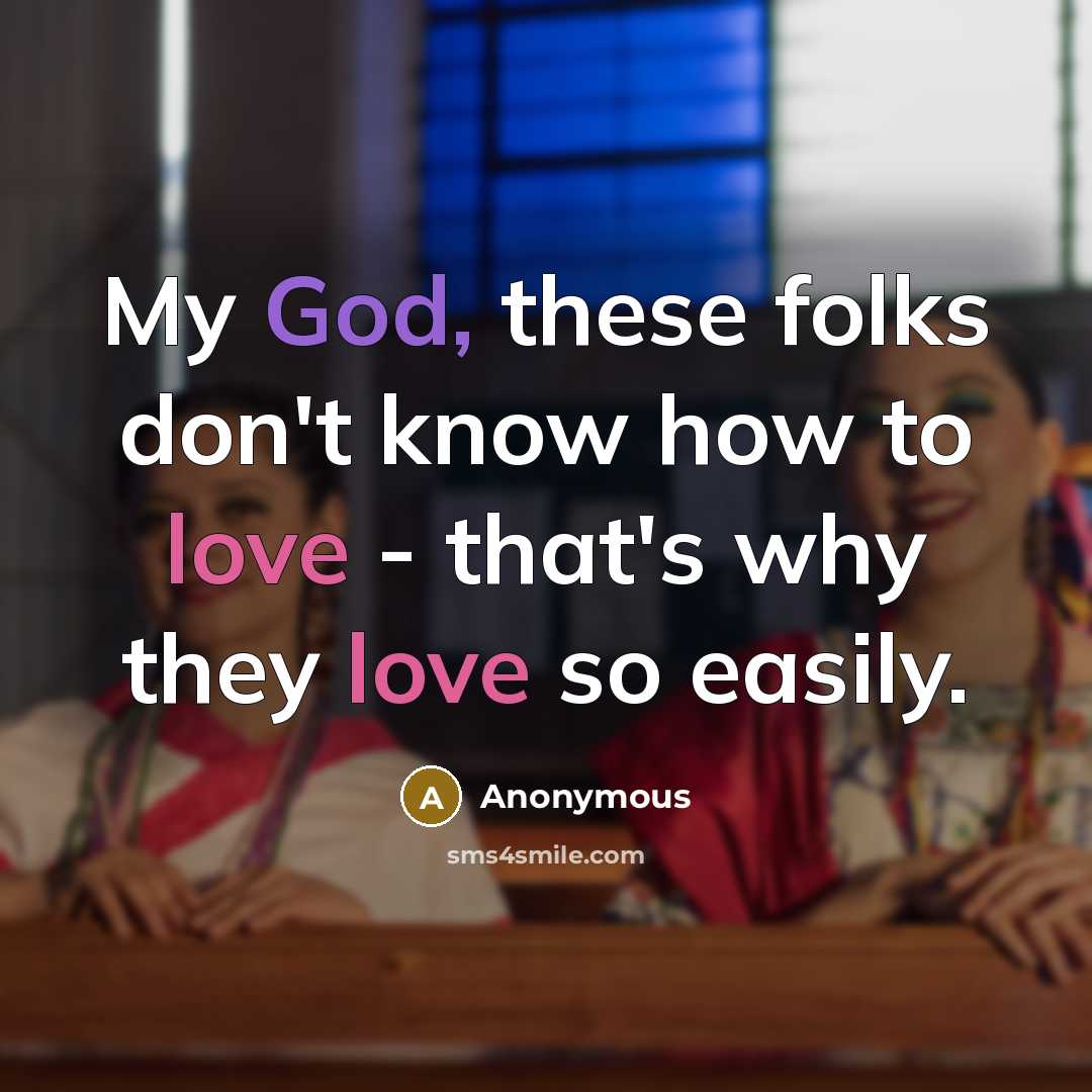 “My God, these folks don't know how to love - that's why they love so easily.” quote by Anonymous