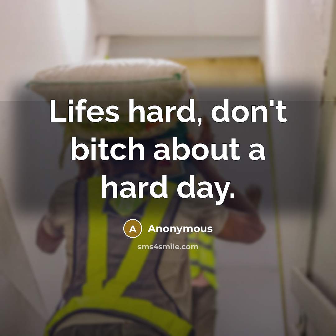 “Lifes hard, don't bitch about a hard day.…” quote by Anonymous