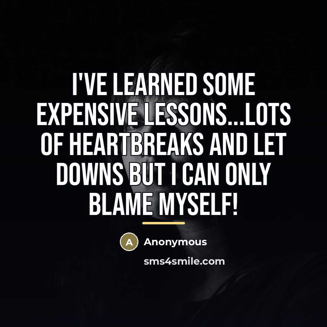“I've learned some expensive lessons...Lots of heartbreaks and let downs…” quote by Anonymous