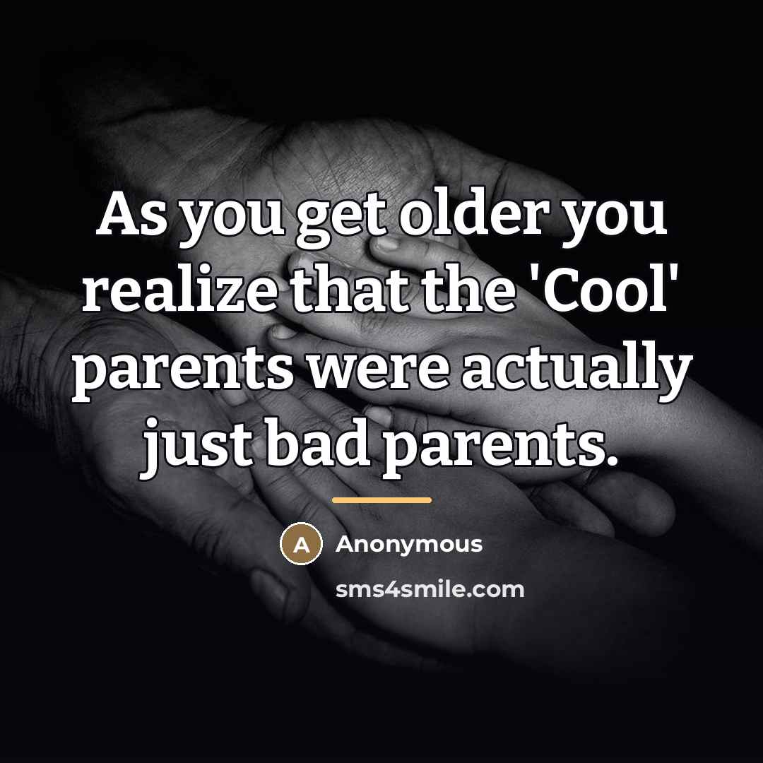“As you get older you realize that the 'Cool' parents…” quote by Anonymous