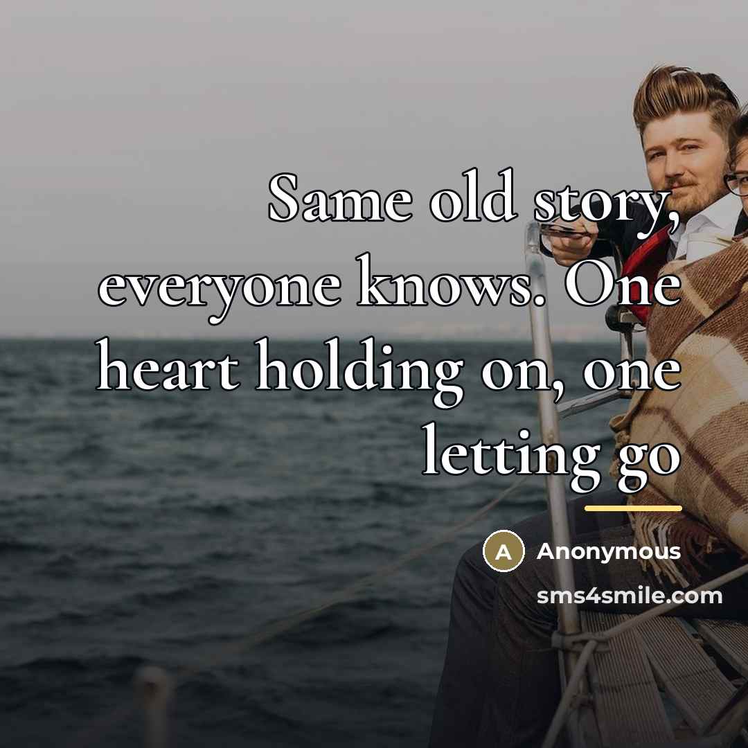 “Same old story, everyone knows. One heart holding on, one…” quote by Anonymous