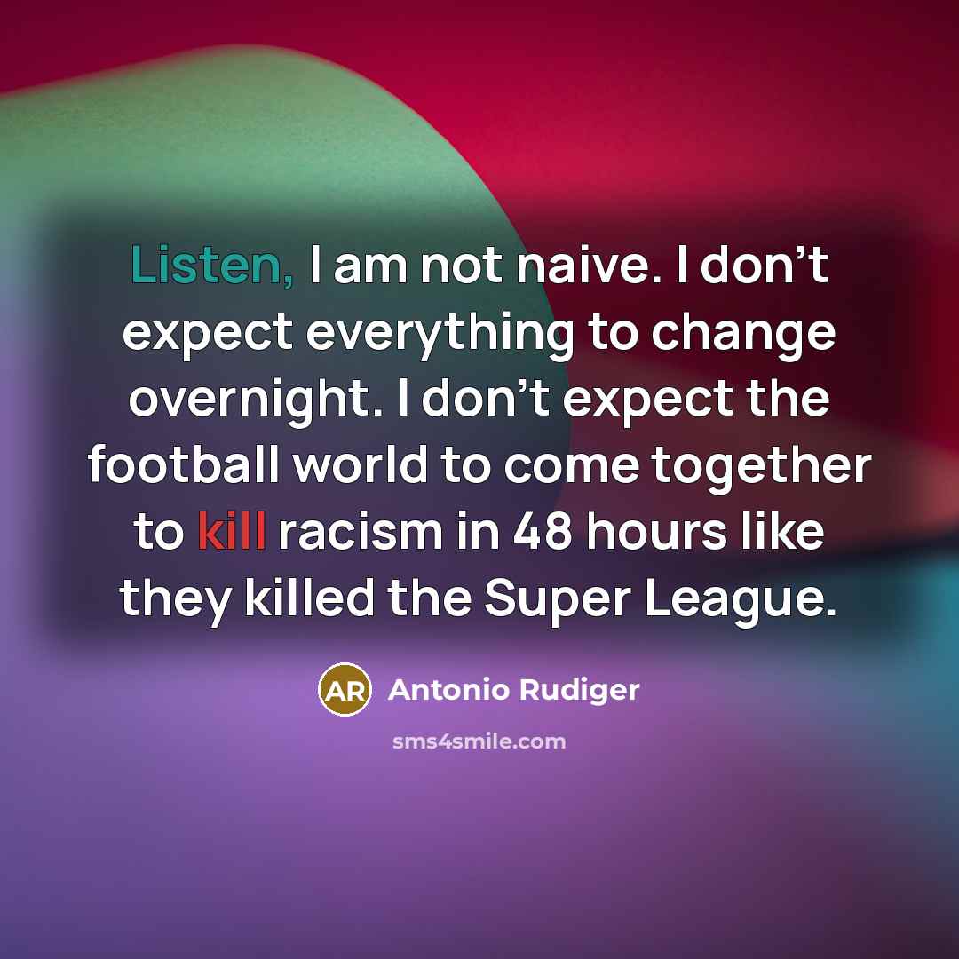 “Listen, I am not naive. I don't expect everything to…” quote by Antonio Rudiger