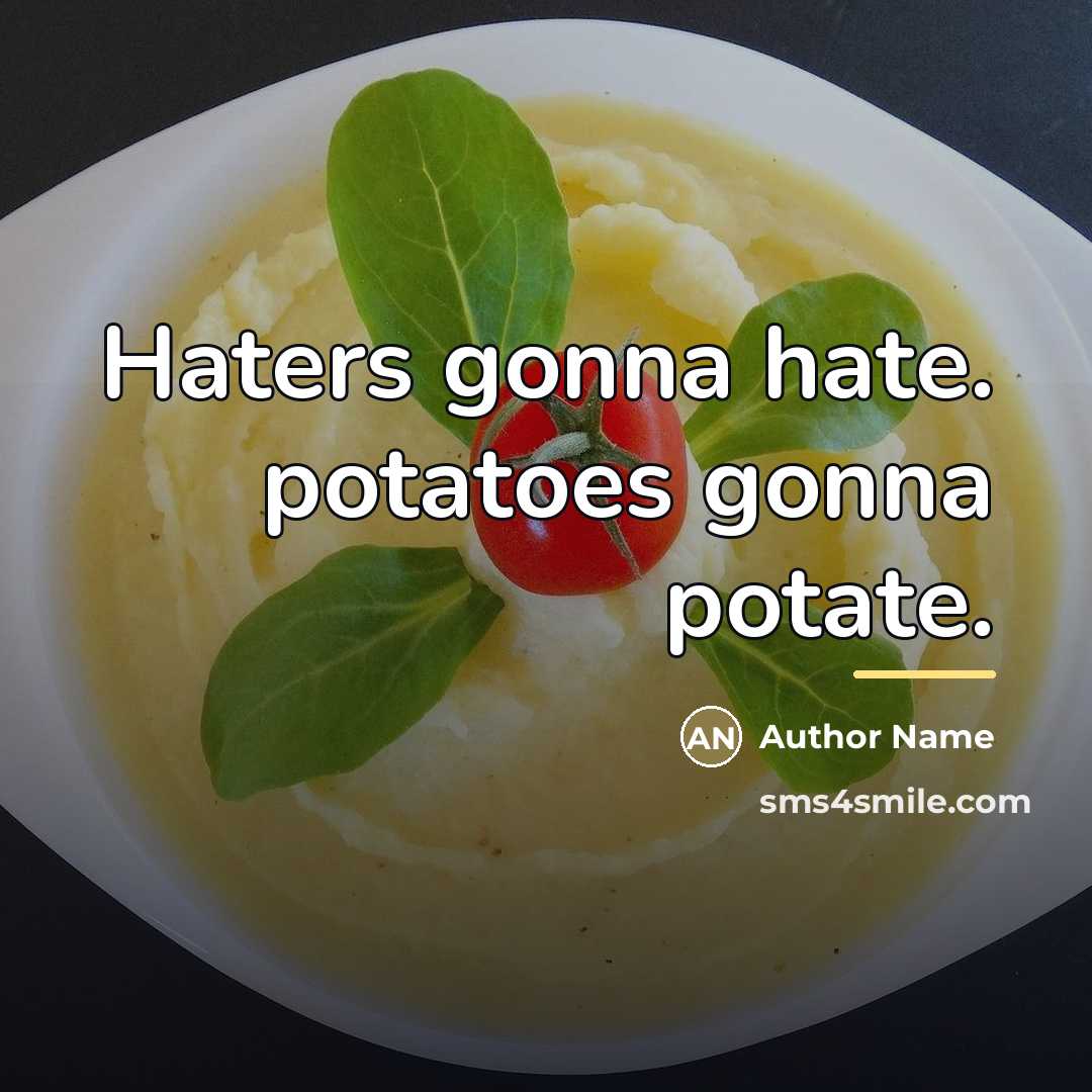 “Haters gonna hate. potatoes gonna potate.…” quote by Author Name