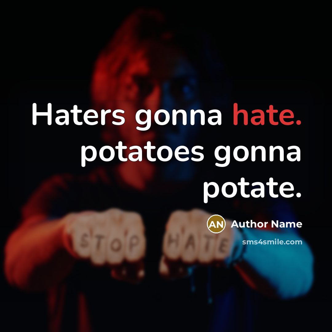 “Haters gonna hate. potatoes gonna potate.” quote by Author Name