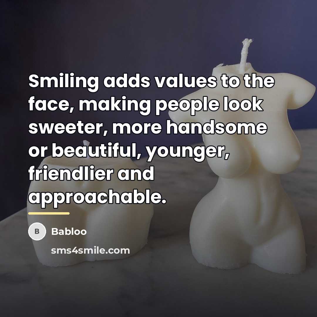 “Smiling adds values to the face, making people look sweeter,…” quote by Babloo