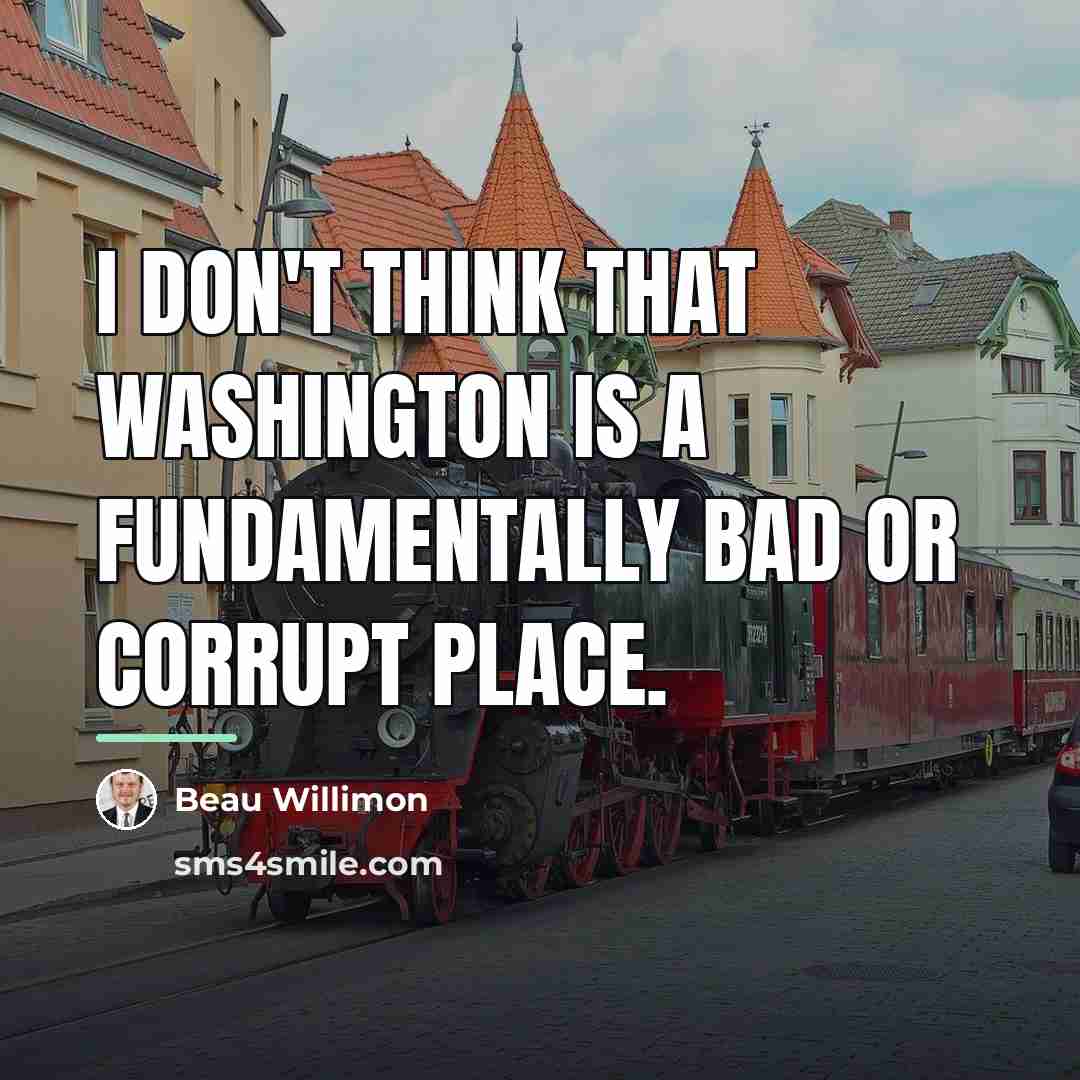 “I don't think that Washington is a fundamentally bad or…” quote by Beau Willimon