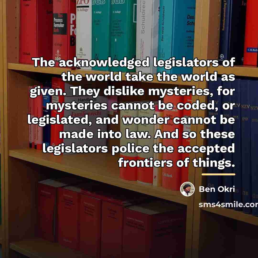 “The acknowledged legislators of the world take the world as…” quote by Ben Okri