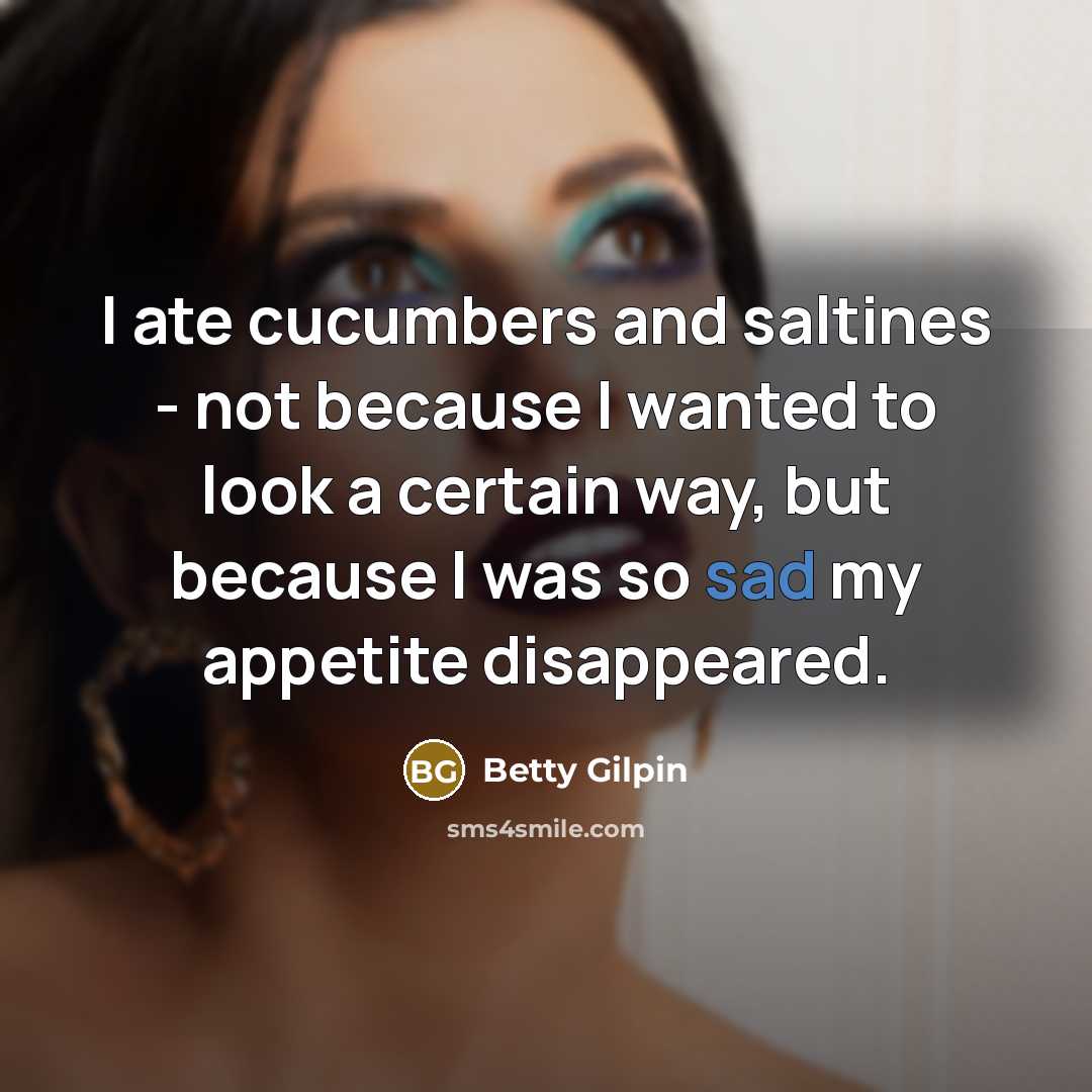 “I ate cucumbers and saltines - not because I wanted…” quote by Betty Gilpin