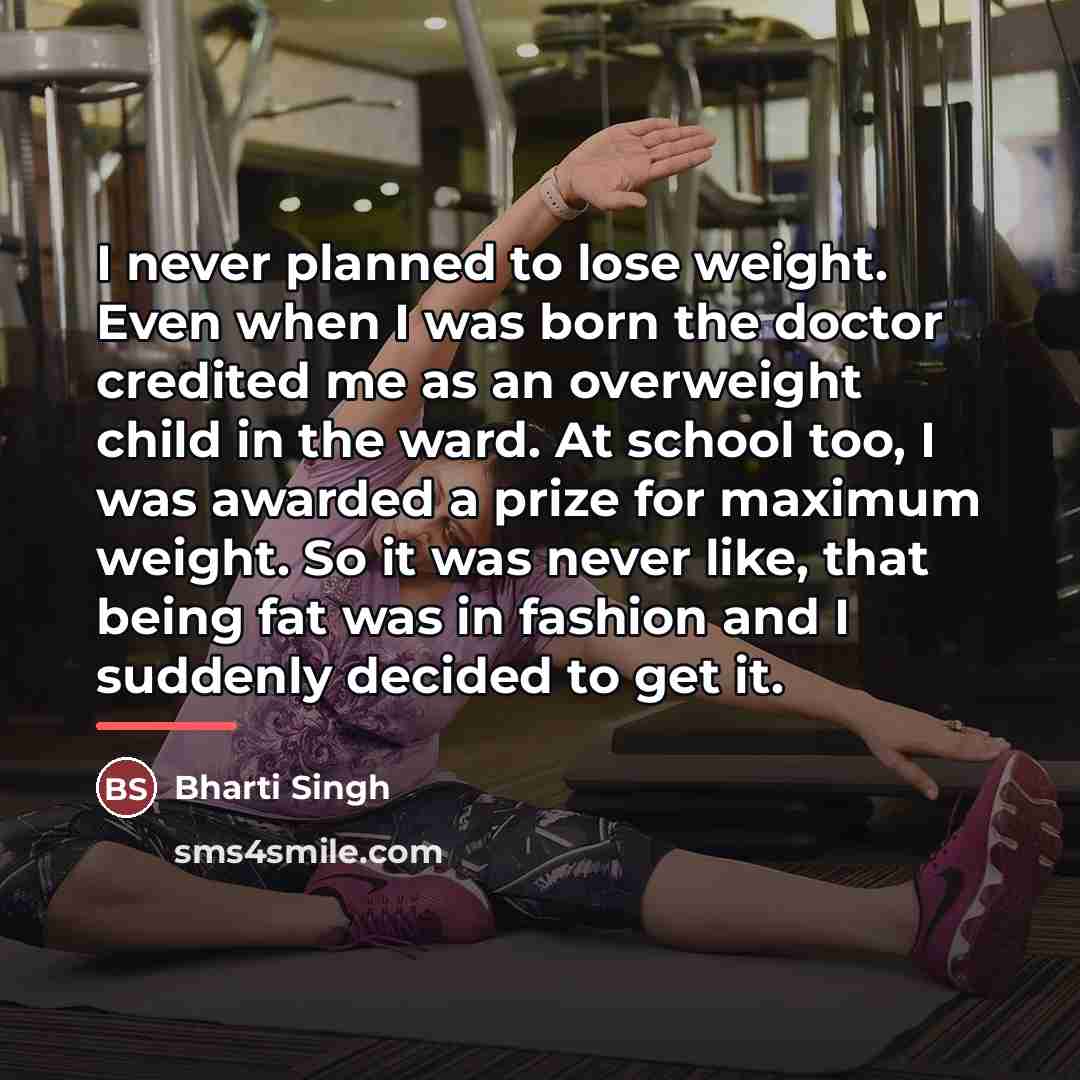 “I never planned to lose weight. Even when I was…” quote by Bharti Singh
