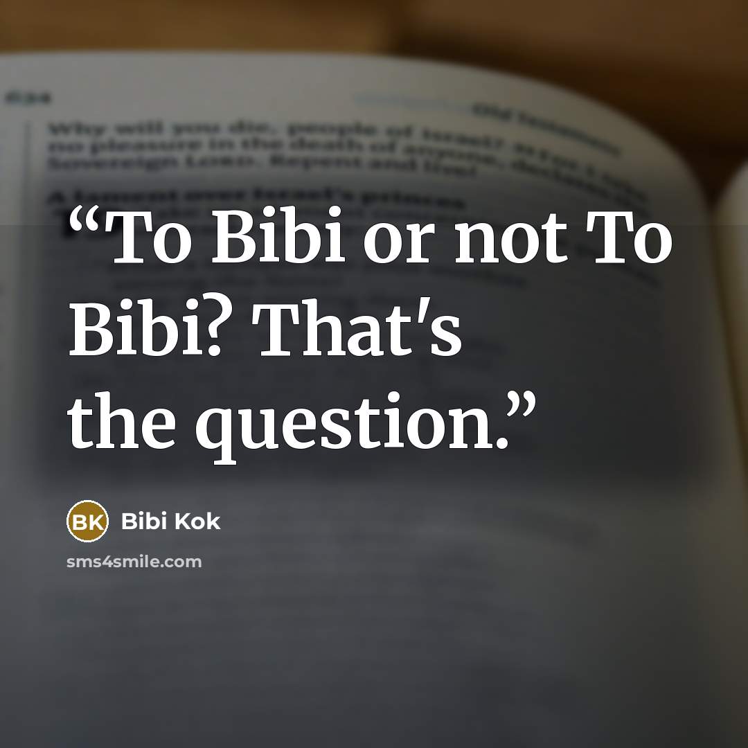 “To Bibi or not To Bibi? That's the question.” quote by Bibi Kok