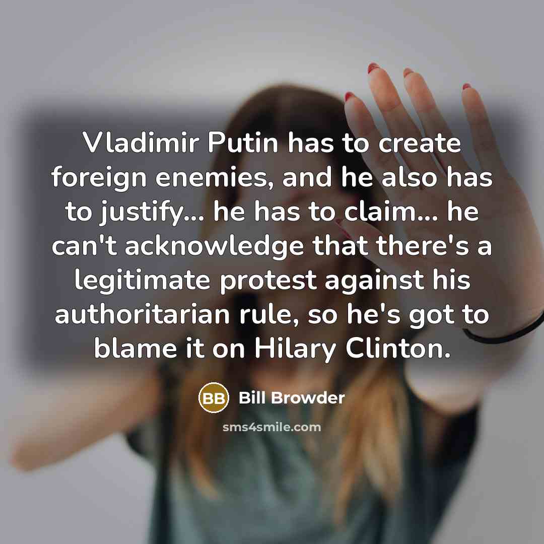 “Vladimir Putin has to create foreign enemies, and he also…” quote by Bill Browder