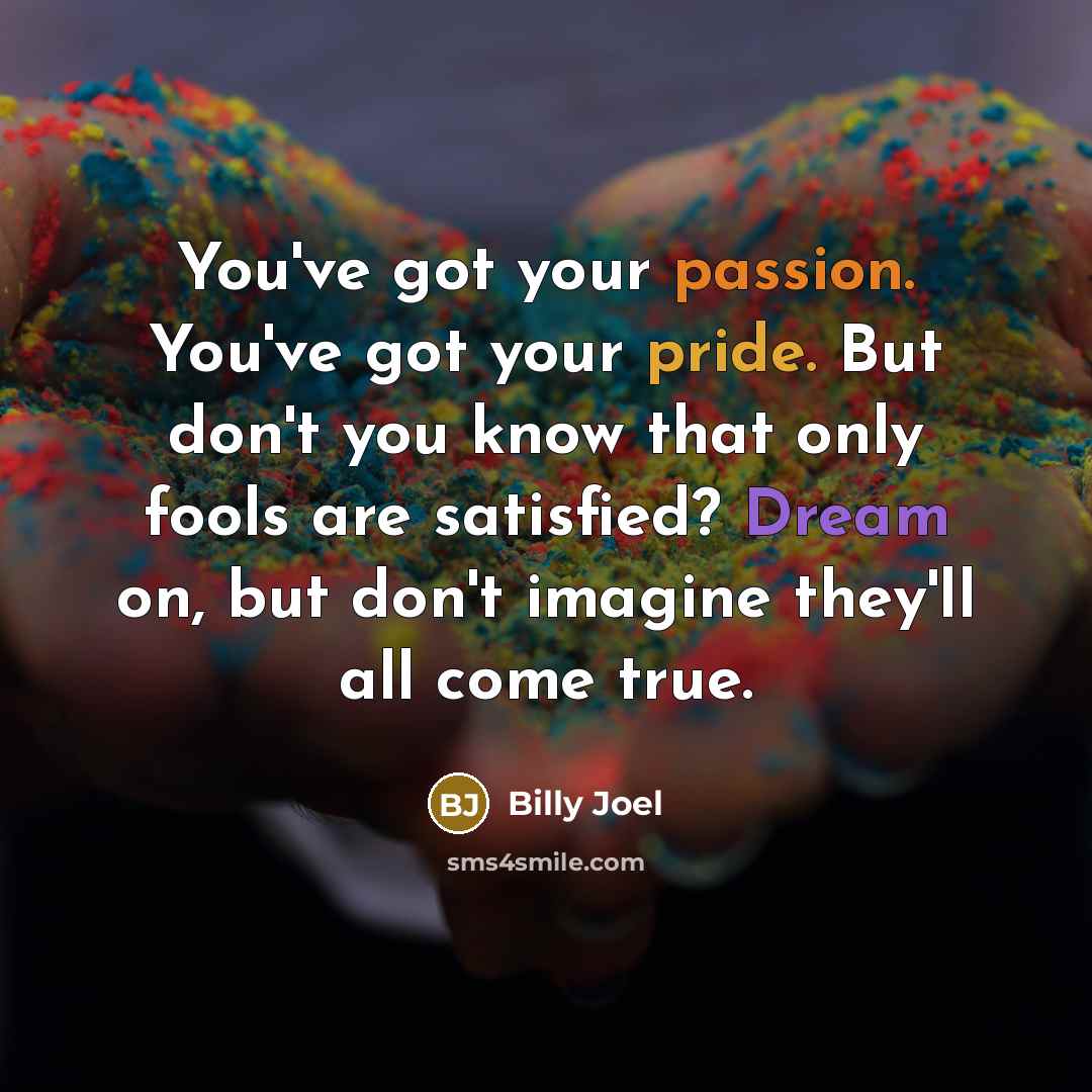 “You've got your passion. You've got your pride. But don't…” quote by Billy Joel