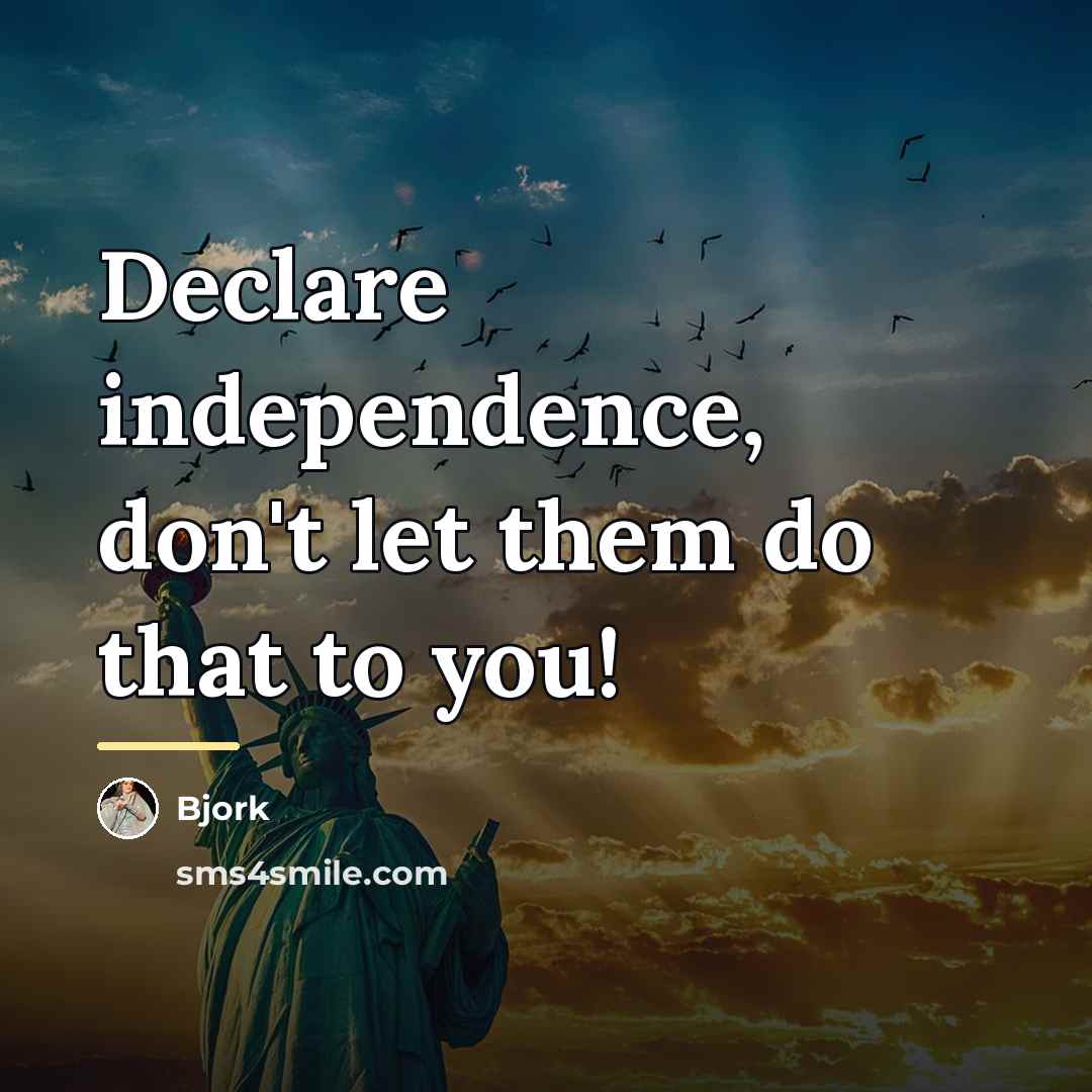 “Declare independence, don't let them do that to you!…” quote by Bjork