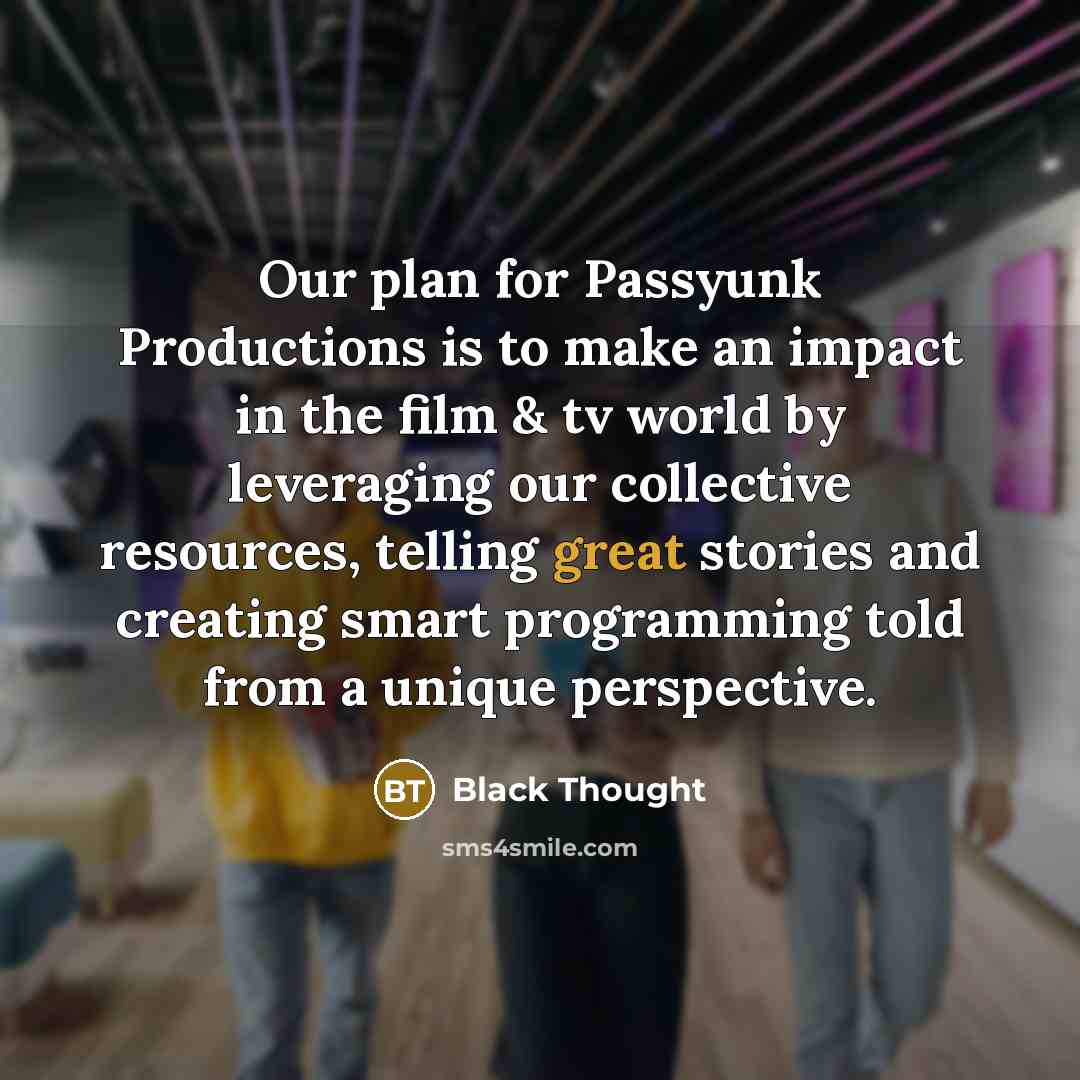 “Our plan for Passyunk Productions is to make an impact…” quote by Black Thought