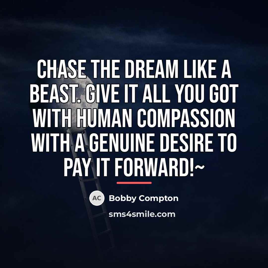 “Chase the dream like a beast. Give it all you…” quote by Bobby Compton