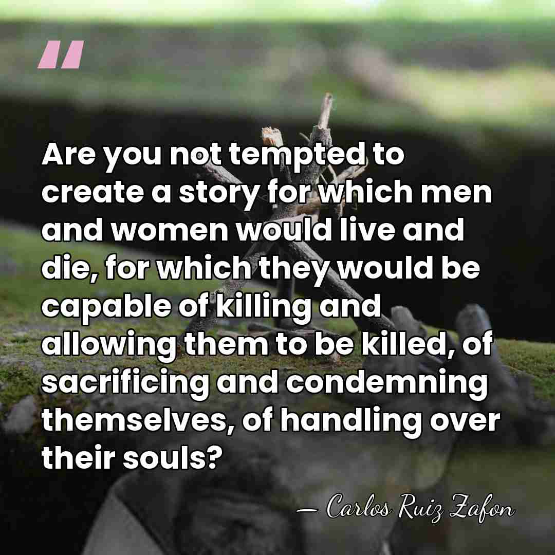 Are you not tempted to create a story for which men and&hellip; - Carlos Ruiz Zafon