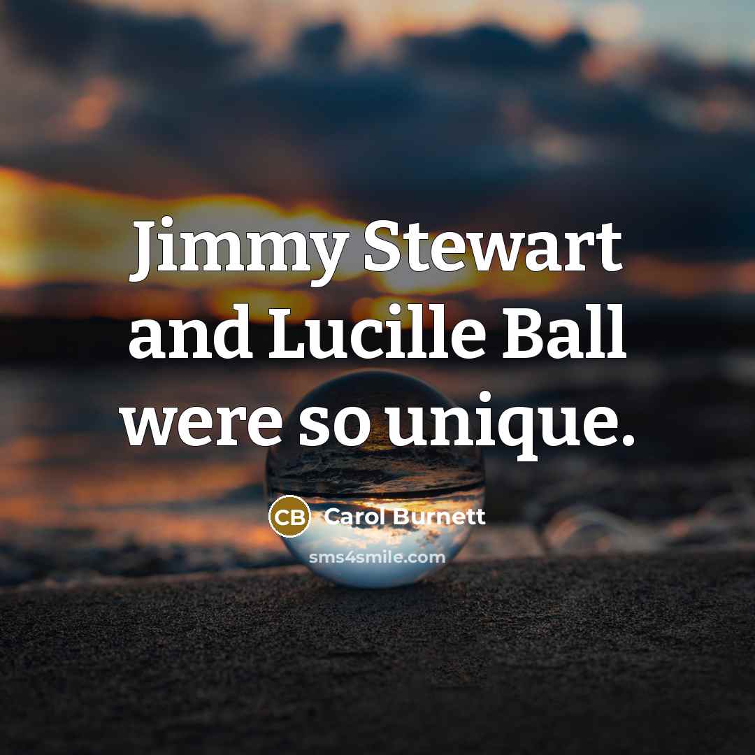 “Jimmy Stewart and Lucille Ball were so unique.…” quote by Carol Burnett