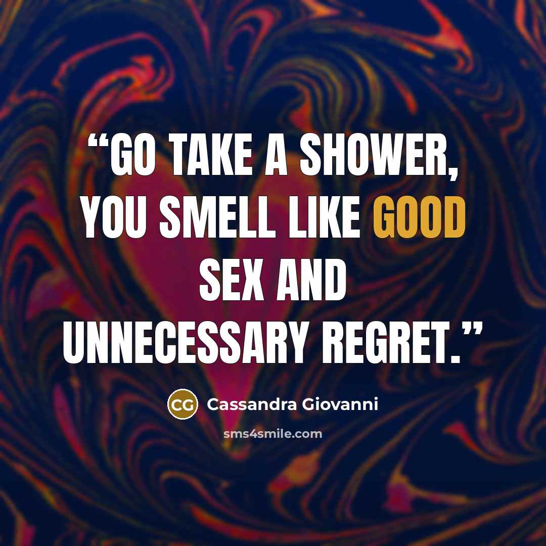 “Go take a shower, you smell like good sex and unnecessary regret.” quote by Cassandra Giovanni