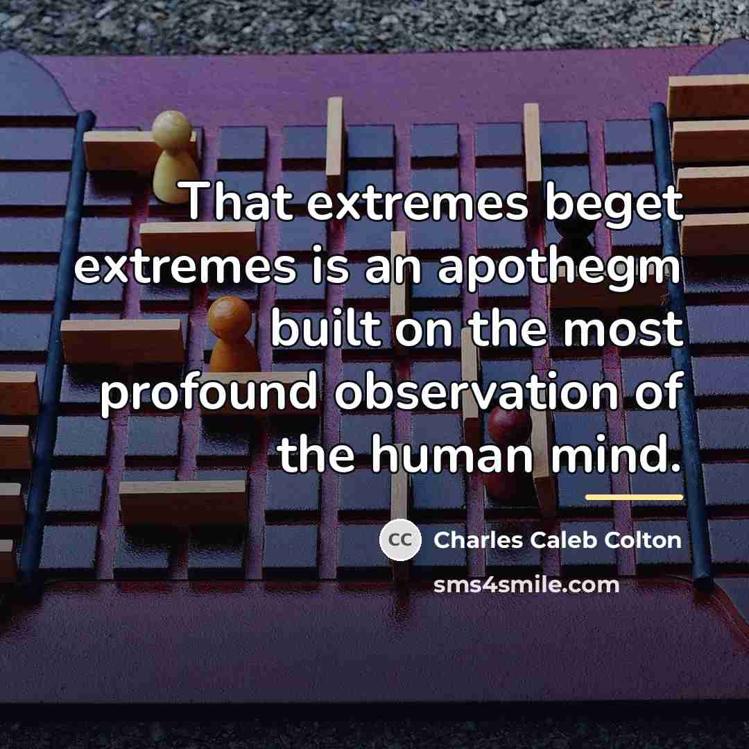“That extremes beget extremes is an apothegm built on the…” quote by Charles Caleb Colton