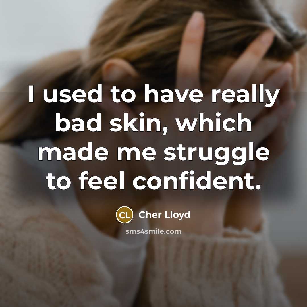 “I used to have really bad skin, which made me…” quote by Cher Lloyd